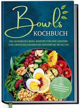 portada Bowls Kochbuch: Die Leckersten Bowl Rezepte für Eine Gesunde & Abwechslungsreiche Ernährung im Alltag - Inkl. Smoothie-Bowls, Saisonkalender, Dips & Soßen (en Alemán)