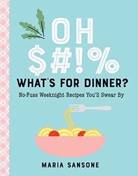 portada Oh $#!% What's for Dinner?: No-Fuss Weeknight Recipes You'll Swear by (en Inglés)