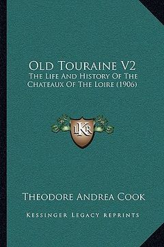 portada old touraine v2: the life and history of the chateaux of the loire (1906) (en Inglés)