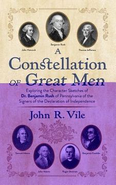 portada A Constellation of Great Men: Exploring the Character Sketches of Dr. Benjamin Rush of Pennsylvania of the Signers of the Declaration of Independenc (en Inglés)