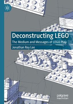 portada Deconstructing Lego: The Medium and Messages of Lego Play