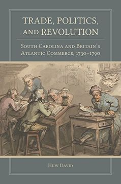 portada Trade, Politics, and Revolution: South Carolina and Britain's Atlantic Commerce, 1730-1790 (The Carolina Lowcountry and the Atlantic World) (in English)