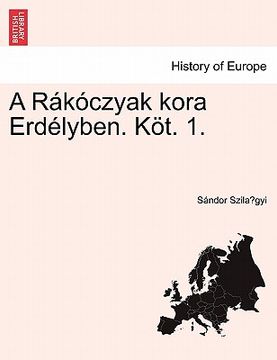 portada A Rákóczyak Kora Erdélyben. Köt. 1. (in Húngaro)