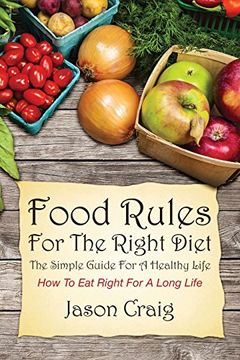 portada Food Rules for the Right Diet: The Simple Guide for a Healthy Life: How to Eat Right for a Long Life