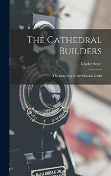 portada The Cathedral Builders; The Story of a Great Masonic Guild (en Inglés)