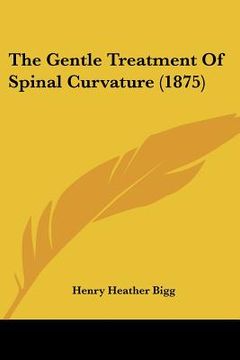 portada the gentle treatment of spinal curvature (1875) (en Inglés)