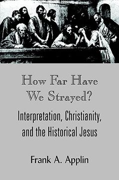 portada how far have we strayed?: interpretation, christianity, and the historical jesus (en Inglés)