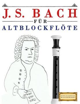portada J. S. Bach Für Altblockflöte: 10 Leichte Stücke Für Altblockflöte Anfänger Buch (en Alemán)