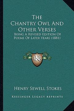 portada the chantry owl and other verses: being a revised edition of poems of later years (1881) (in English)