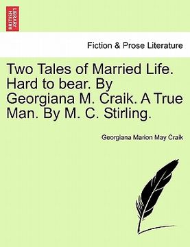 portada two tales of married life. hard to bear. by georgiana m. craik. a true man. by m. c. stirling. (en Inglés)