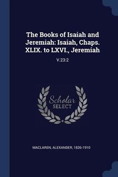 portada The Books of Isaiah and Jeremiah: Isaiah, Chaps. XLIX. to LXVI., Jeremiah: V.23:2