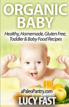 portada Organic Baby: Healthy, Homemade, Gluten Free, Toddler & Baby Food Recipes (en Inglés)