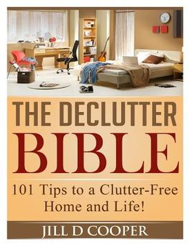 portada The Declutter Bible: 101 Tips to a Clutter-Free Home and Life! (en Inglés)