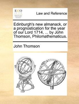 portada edinburgh's new almanack, or a prognostication for the year of our lord 1714, ... by john thomson, philomathematicus.