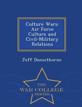portada Culture Wars: Air Force Culture and Civil-Military Relations - War College Series (en Inglés)