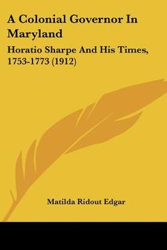 portada a colonial governor in maryland: horatio sharpe and his times, 1753-1773 (1912)