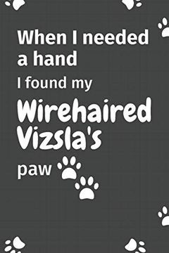 portada When i Needed a Hand, i Found my Wirehaired Vizsla's Paw: For Wirehaired Vizsla Puppy Fans 