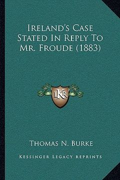 portada ireland's case stated in reply to mr. froude (1883) (en Inglés)