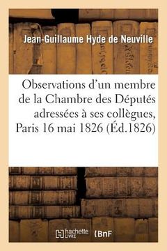 portada Observations d'Un Membre de la Chambre Des Députés Adressées À Ses Collègues, Paris 16 Mai 1826 (en Francés)