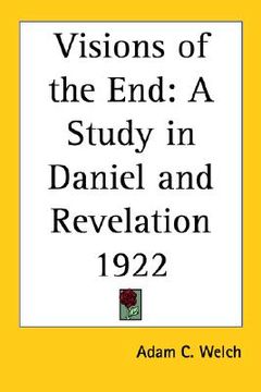 portada visions of the end: a study in daniel and revelation 1922 (en Inglés)