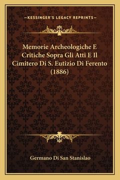 portada Memorie Archeologiche E Critiche Sopra Gli Atti E Il Cimitero Di S. Eutizio Di Ferento (1886) (in Italian)