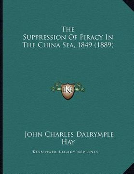 portada the suppression of piracy in the china sea, 1849 (1889) (en Inglés)