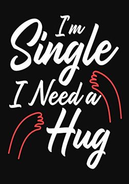portada I'm Single i Need a Hug: Funny Gift for Singles ,Valentine day Gift for her (en Inglés)