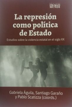 portada La Represion Como Política de Estado - Estudios Sobre la Violencia Estatal en el Siglo xx
