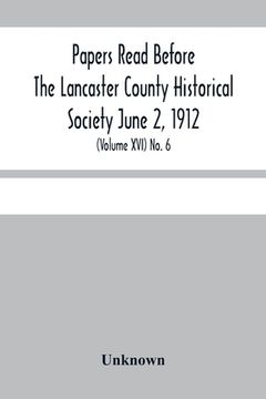 portada Papers Read Before The Lancaster County Historical Society June 2, 1912; History Herself, As Seen In Her Own Workshop; (Volume Xvi) No. 6 (in English)