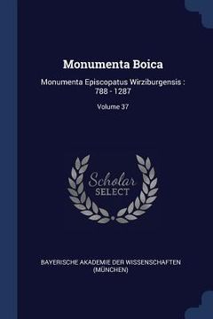portada Monumenta Boica: Monumenta Episcopatus Wirziburgensis: 788 - 1287; Volume 37 (en Inglés)