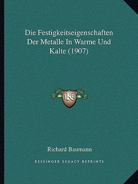 portada Die Festigkeitseigenschaften Der Metalle In Warme Und Kalte (1907) (en Alemán)