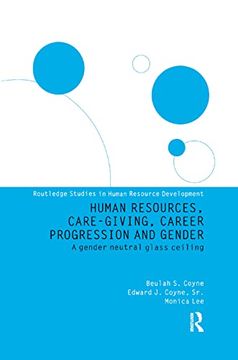 portada Human Resources, Care Giving, Career Progression and Gender: A Gender Neutral Glass Ceiling (Routledge Studies in Human Resource Development) (in English)