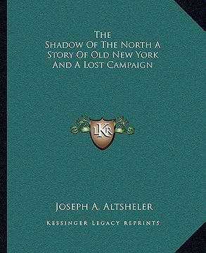 portada the shadow of the north a story of old new york and a lost campaign (in English)