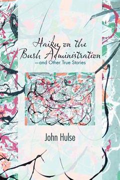 portada haiku on the bush administration: -and other true stories (en Inglés)