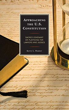 portada Approaching the U. S. Constitution: Sacred Covenant or Plaything for Lawyers and Judges 