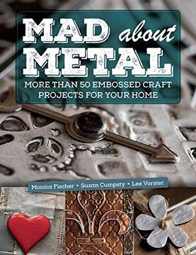 portada Mad About Metal: More Than 50 Embossed Craft Projects for Your Home 