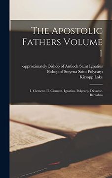 portada The Apostolic Fathers Volume 1: I. Clement. Ii. Clement. Ignatius. Polycarp. Didache. Barnabas
