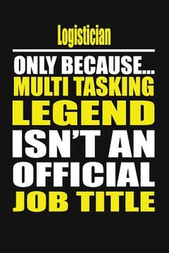 portada Logistician Only Because Multi Tasking Legend Isn't an Official Job Title (en Inglés)