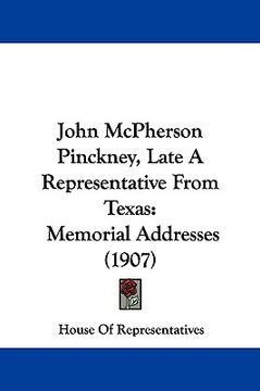 portada john mcpherson pinckney, late a representative from texas: memorial addresses (1907) (en Inglés)
