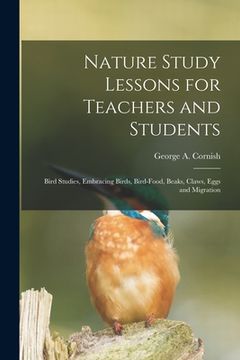 portada Nature Study Lessons for Teachers and Students [microform]: Bird Studies, Embracing Birds, Bird-food, Beaks, Claws, Eggs and Migration