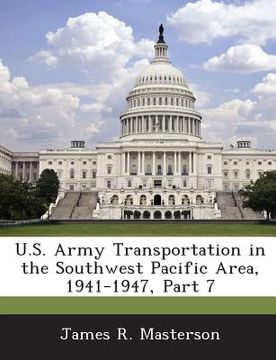 portada U.S. Army Transportation in the Southwest Pacific Area, 1941-1947, Part 7 (en Inglés)
