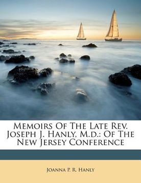 portada memoirs of the late rev. joseph j. hanly, m.d.: of the new jersey conference (en Inglés)