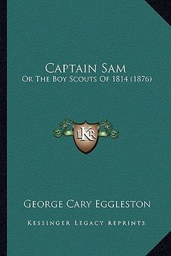portada captain sam: or the boy scouts of 1814 (1876) or the boy scouts of 1814 (1876) (en Inglés)