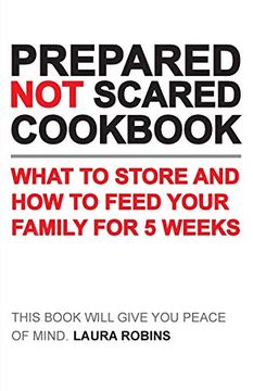 portada Prepared-Not-Scared Cookbook: What to Store and how to Feed Your Family for Five Weeks (en Inglés)