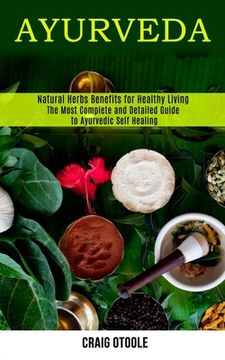 portada Ayurveda: The Most Complete and Detailed Guide to Ayurvedic Self Healing (Natural Herbs Benefits for Healthy Living) (in English)