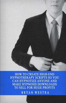 portada How To Create High-End Hypnotherapy Scripts So You Can Hypnotize Anyone And Make Hypnosis Downloads To Sell For Huge Profits