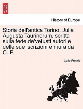 portada Storia dell'antica Torino, Julia Augusta Taurinorum, scritta sulla fede de'vetusti autori e delle sue iscrizioni e mura da C. P. (en Italiano)