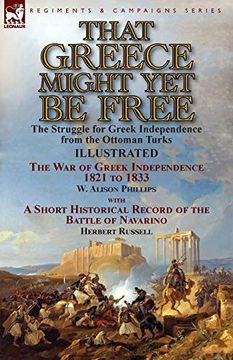 portada That Greece Might yet be Free: The Struggle for Greek Independence From the Ottoman Turks the war of Greek Independence 1821 to 1833 by w. Alison. Of the Battle of Navarino by Herbert Russell (en Inglés)