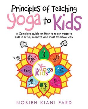 portada Principles of Teaching Yoga to Kids: A Complete Guide on how to Teach Yoga to Kids in a Fun, Creative and Most Effective way (en Inglés)