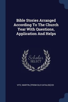 portada Bible Stories Arranged According To The Church Year With Questions, Application And Helps (en Inglés)
